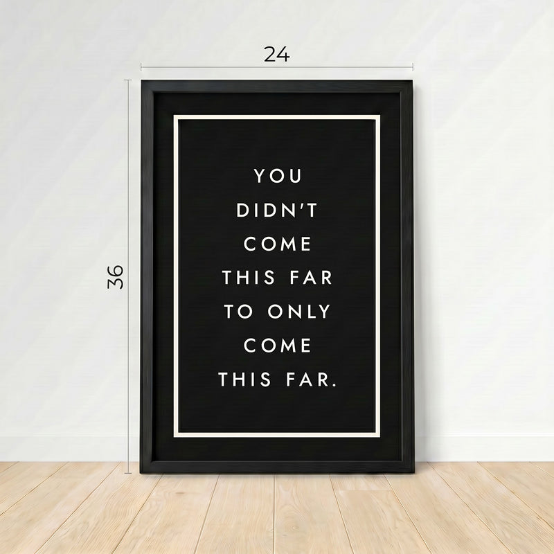 YOU DIDN'T COME THIS FAR